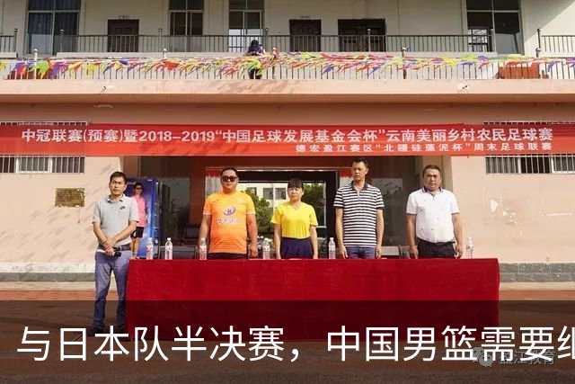 与日本队半决赛，中国男篮需要继续发挥内线优势+后场保持攻击力