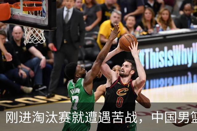 刚进淘汰赛就遭遇苦战，中国男篮的练兵目的达到了